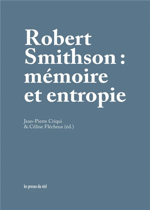 Robert Smithson : mémoire et entropie : [actes du colloque, Centre Pompidou, 26-27 septembre 2013]