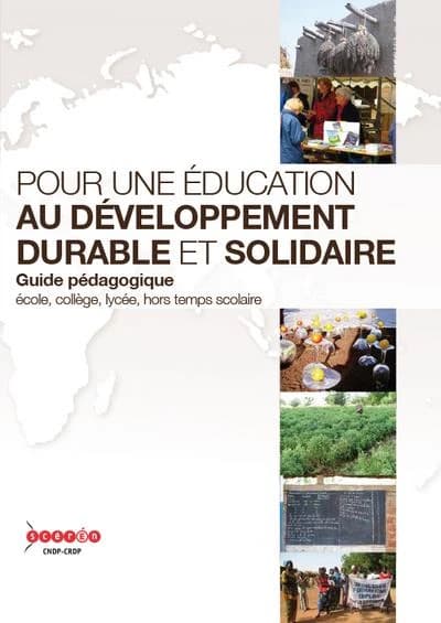 Pour une éducation au développement durable et solidaire : guide pédagogique (Nouvelle éd. actualisée et enrichie) [comité éditorial, Rectorat de l'académie de Besançon ; Enseignement agricole de l'académie de Besançon ; CERCOOP Franche-Comté, et al.]