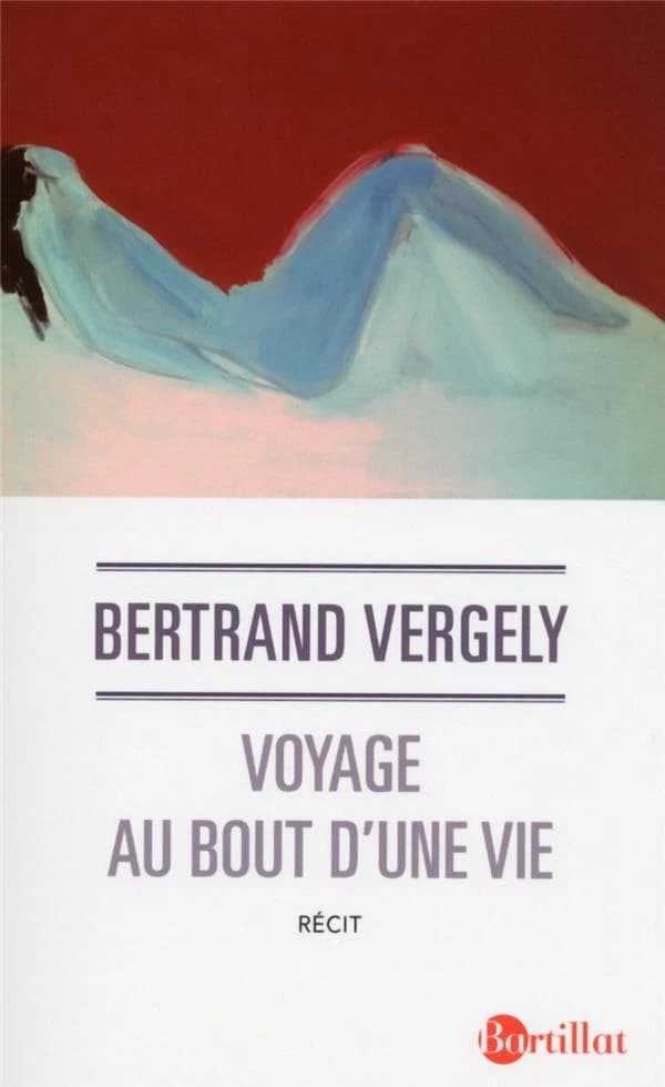 Voyage au bout d'une vie : récit (Nouvelle éd. revue et augmentée) Bertrand Vergely