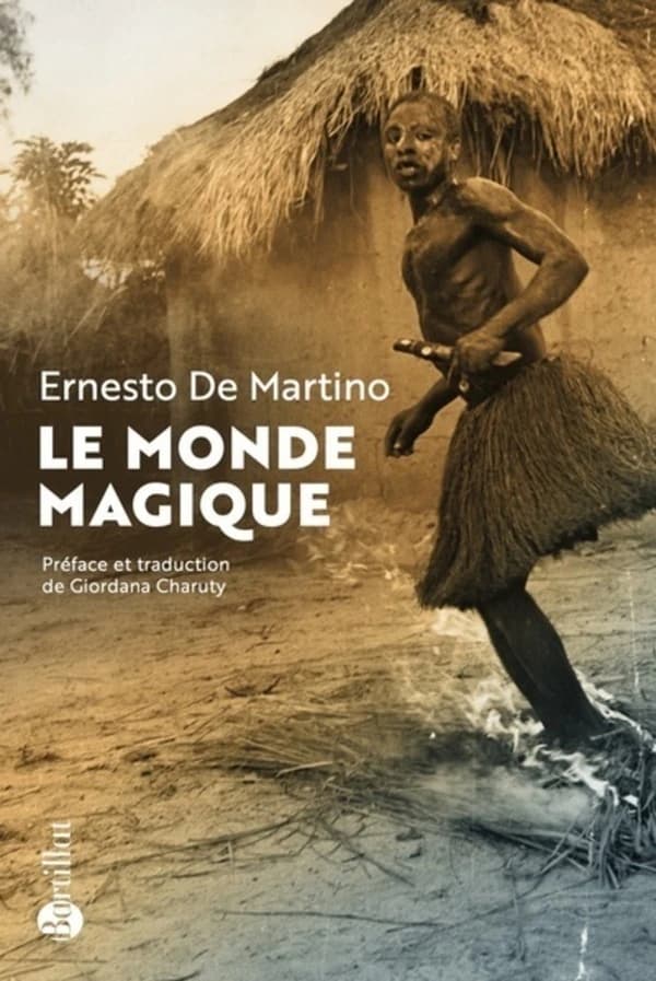 Le monde magique : prolégomènes à l'étude d'une formation historique (Nouvelle éd.) Ernesto de Martino ; édition préfacée, établie et traduite de l'italien par Giordana Charuty