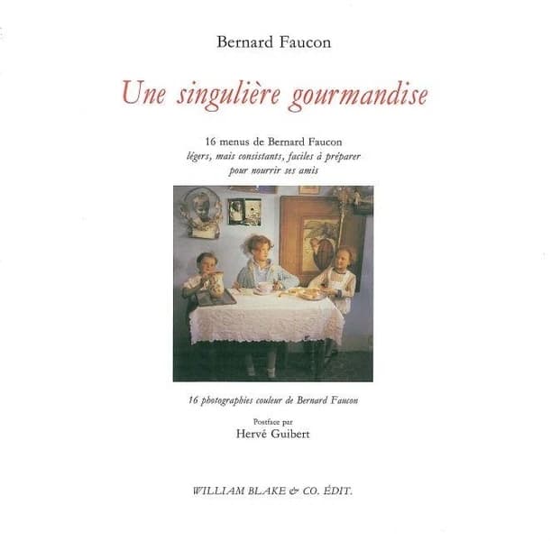 Une singulière gourmandise : 16 menus de Bernard Faucon : légers, mais consistants, faciles à préparer pour nourrir ses amis