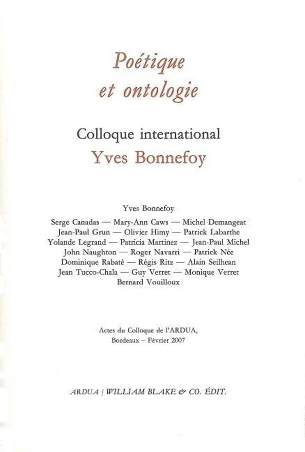 Poétique et ontologie : colloque international Yves Bonnefoy : actes du colloque de l'ARDUA, Bordeaux, février 2007