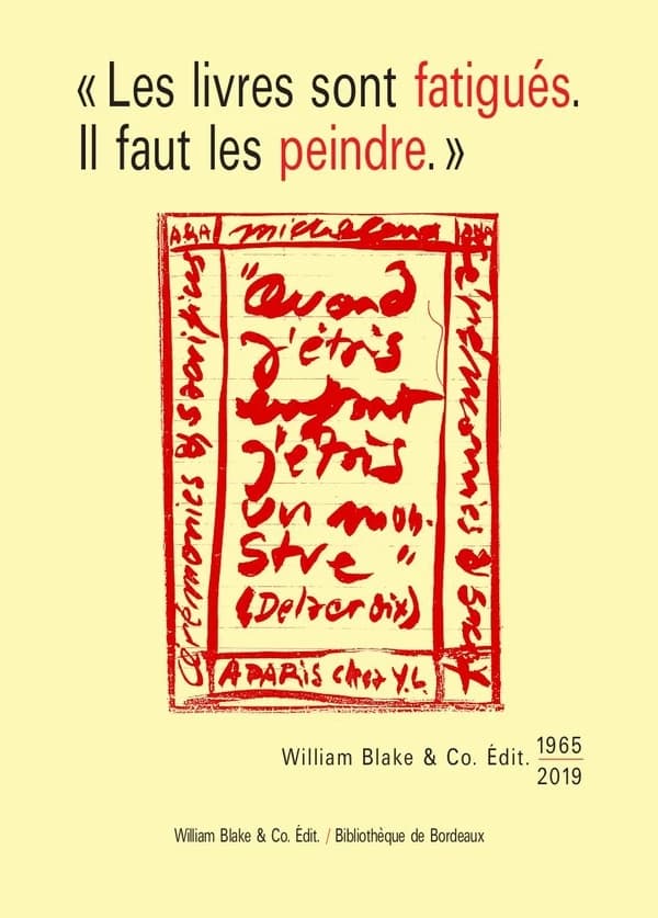 William Blake and co. édit., 1965-2019 : "les livres sont fatigués, il faut les peindre" : éditions originales, manuscrits, maquettes, correspondances, livres d'artistes : exposition, Bibliothèque de Bordeaux, du 14 novembre 2019 au 26 janvier 2020