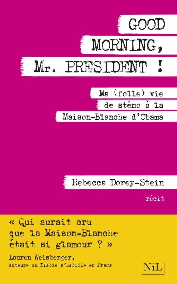 Good morning, Mr. President ! : ma (folle) vie de sténo à la Maison-Blanche d'Obama