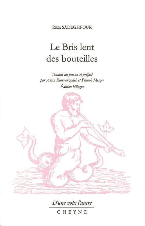 Le bris lent des bouteilles (Éd. bilingue) Rezâ Sâdeghpour ; traduit du persan et préfacé par Amin Kamranzadeh et Franck Merger