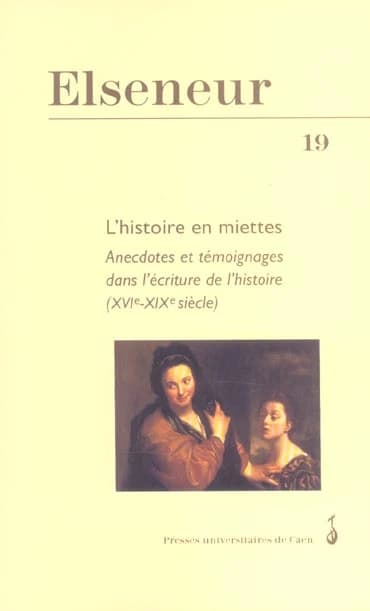 L'histoire en miettes anecdotes et témoignages dans l'écriture de l'histoire (XVIe - XIXe siècle)