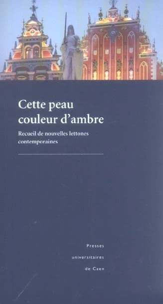 Cette peau couleur d'ambre : recueil de nouvelles lettones contemporaines