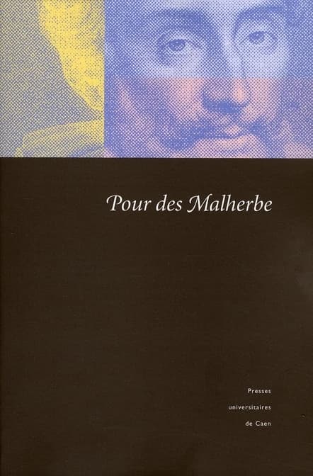 Pour des Malherbe : actes [du colloque de Caen, Musée des Beaux-Arts, 24-25 novembre 2005]