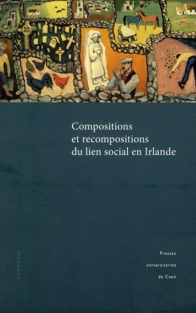 Compositions et recompositions du lien social en Irlande : actes du colloque tenu à l'Université de Caen, 14-15 septembre 2006