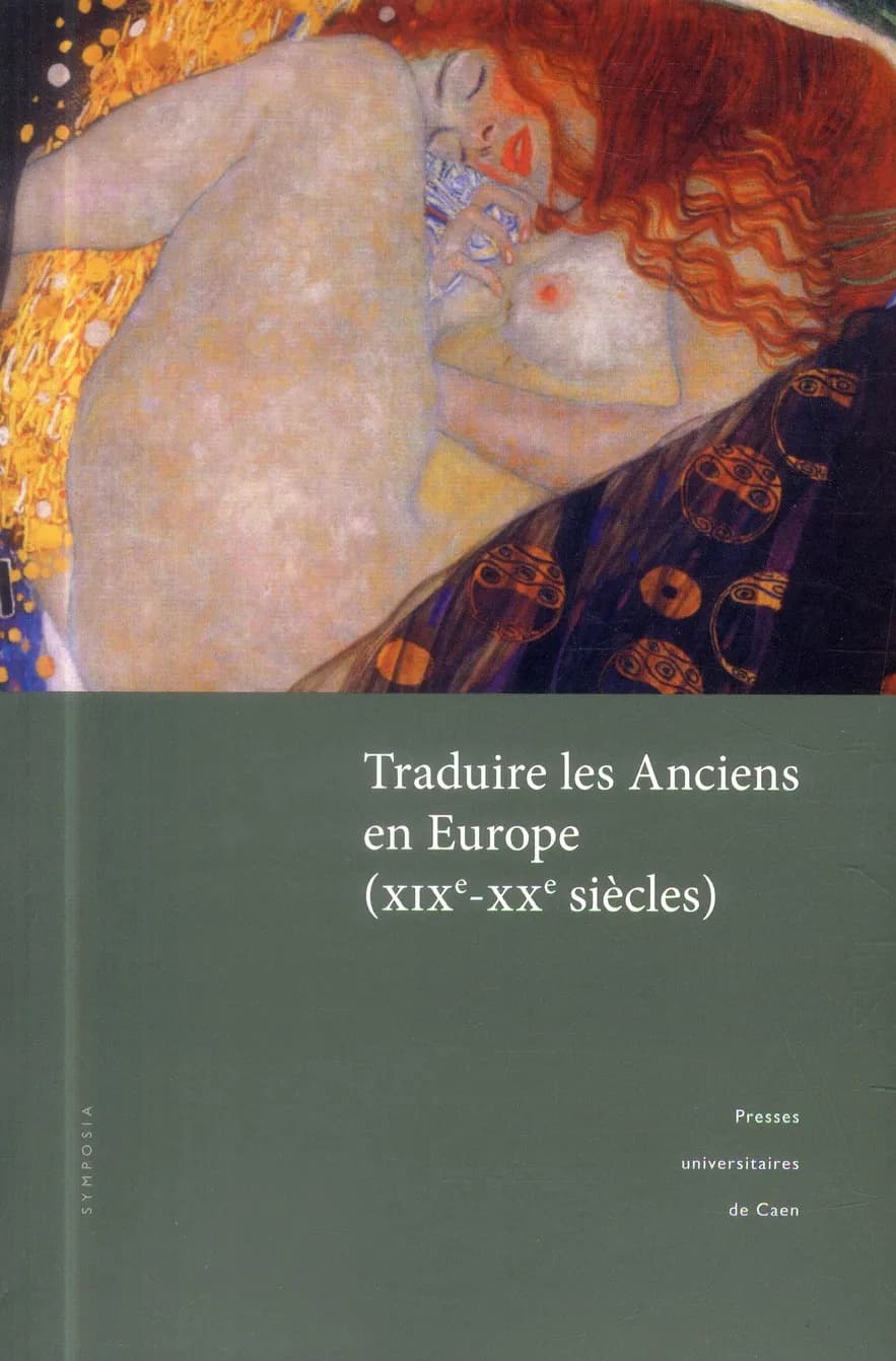Traduire les Anciens en Europe, XIXe-XXe siècles : actes du colloque tenu à l'Université de Caen, 31 mars-1er avril 2008