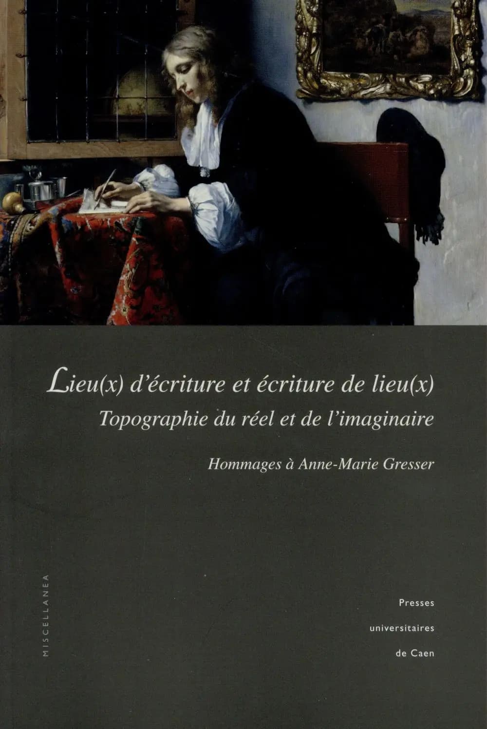 Lieu(x) d'écriture et écriture de lieu(x) : topographie du réel et de l'imaginaire : hommages à Anne-Marie Gresser