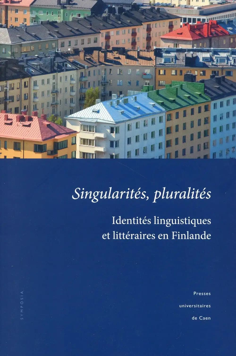 Singularités, pluralités : identités linguistiques et littéraires en Finlande : actes du colloque tenu à l'Université de Caen Basse-Normandie, 18-19 novembre 2011