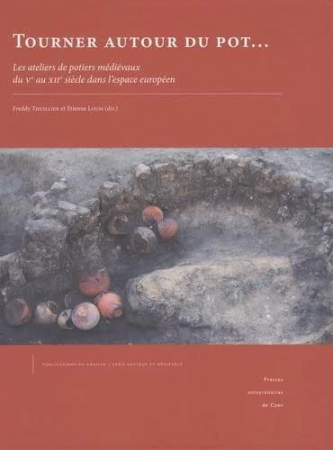 Tourner autour du pot : les ateliers de potiers médiévaux du Ve au XIIe siècle dans l'espace européen : actes du colloque international de Douai, 5-8 octobre 2010
