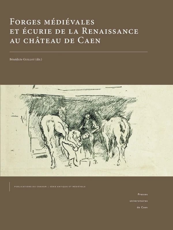 Forges médiévales et écurie de la Renaissance au château de Caen