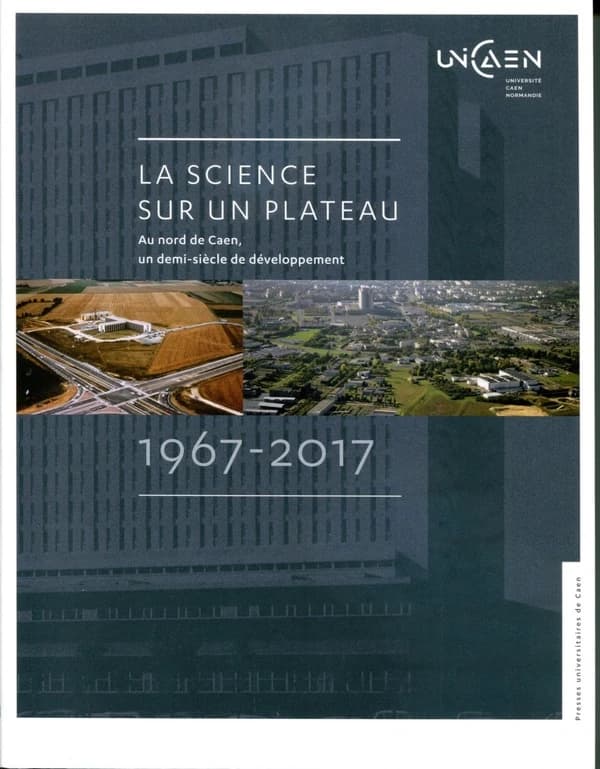 La science sur un plateau : au nord de Caen, un demi-siècle de développement, 1967-2017