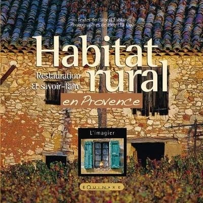 Habitat rural en Provence : état des lieux, cadre de vie, restauration et savoir-faire
