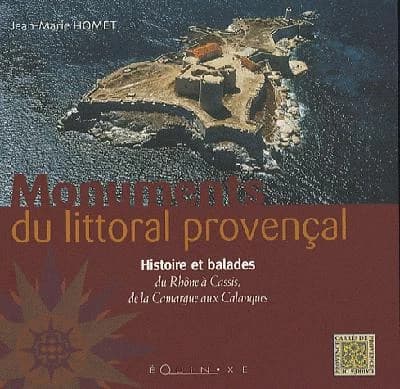 Monuments du littoral provençal : histoire et balades : du Rhône à Cassis, de la Camargue aux Calanques