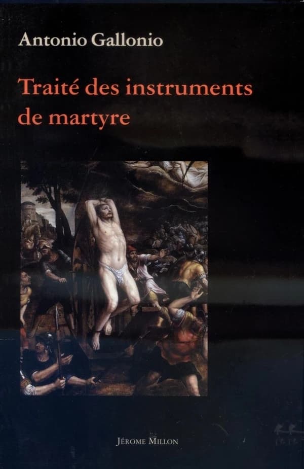 Traité des instruments de martyre et des divers modes de supplice employés par les païens contre les chrétiens