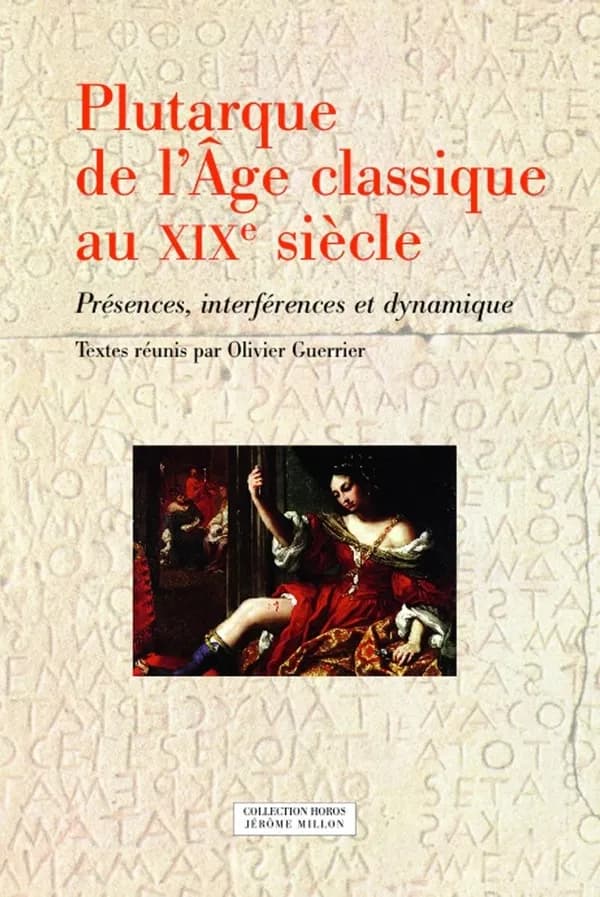 Plutarque de l'âge classique au XIXe siècle : présences, interférences et dynamique : actes du Colloque international de Toulouse, 13-15 mai 2009