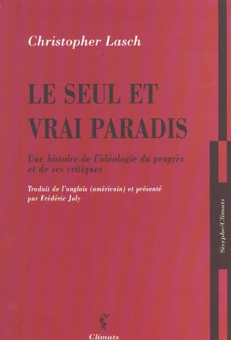 Le seul et vrai paradis : une histoire de l'idéologie du progrès et de ses critiques