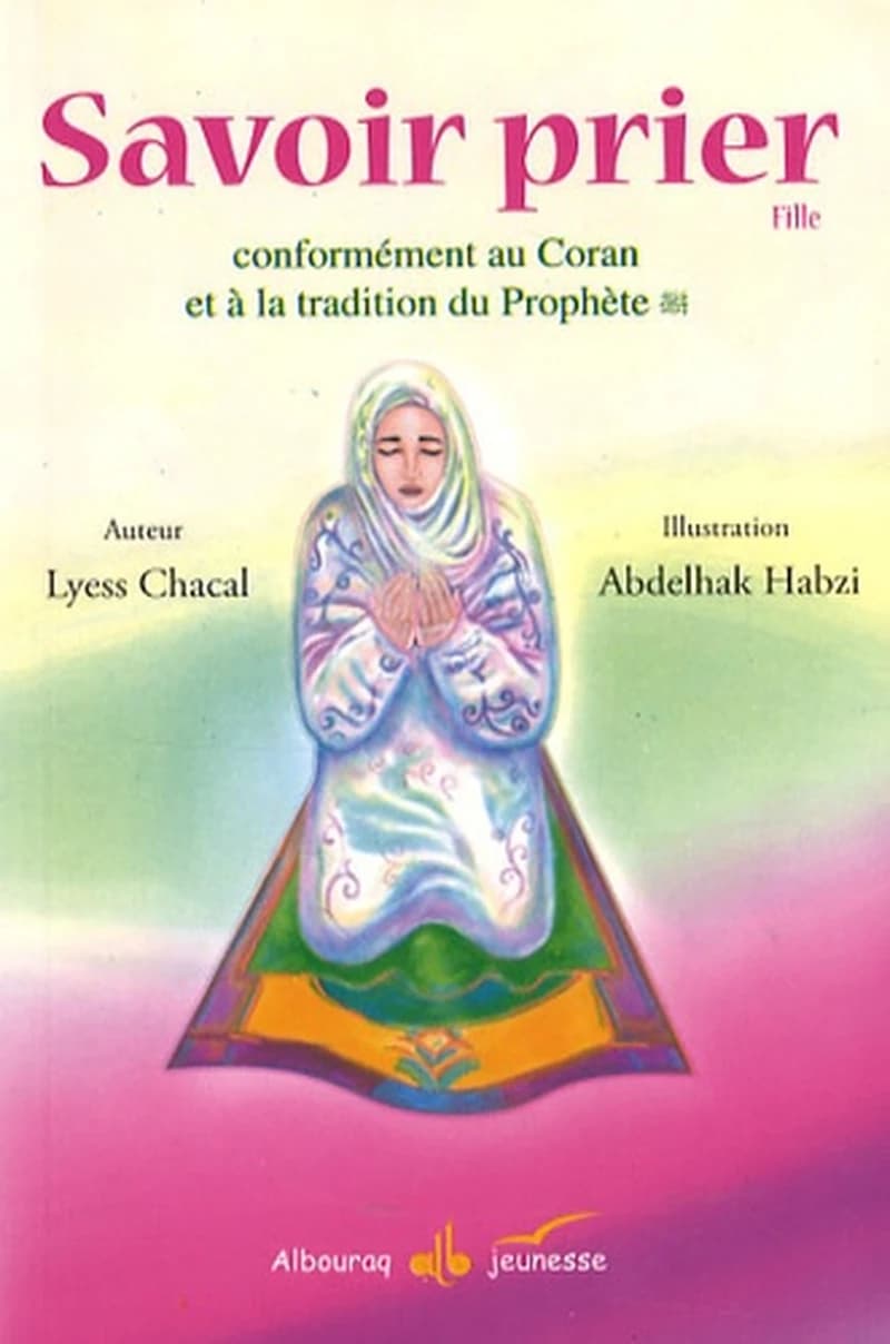 Savoir prier : conformément au Coran et à la tradition du Prophète : version fille