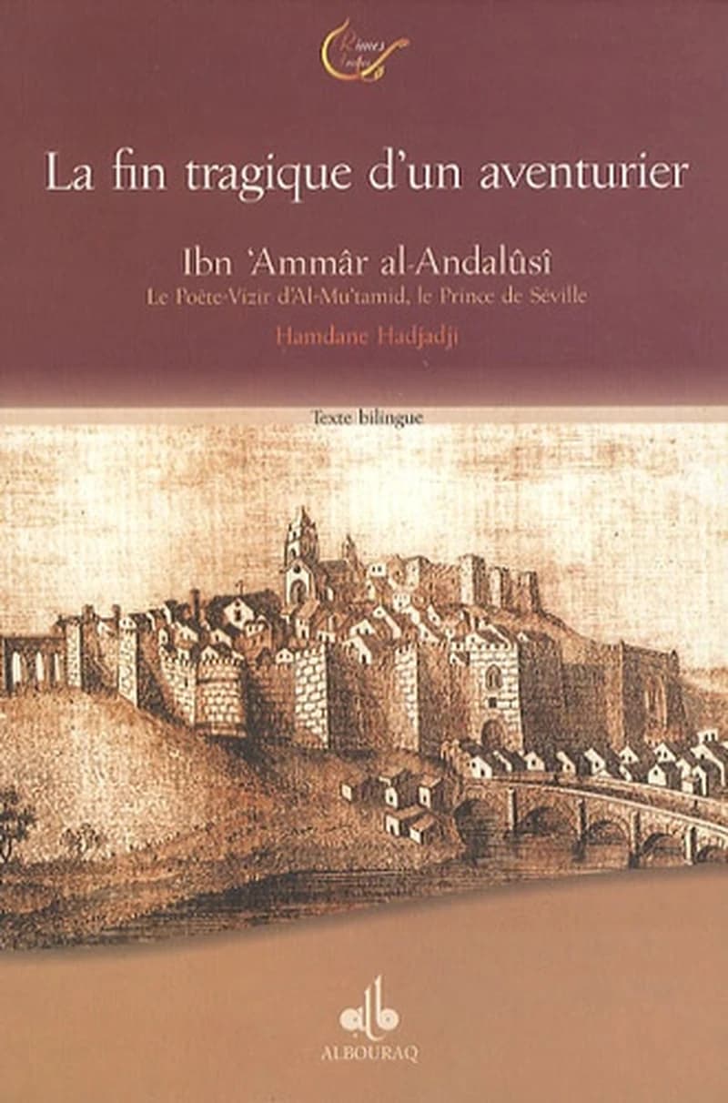 Ibn ‘Ammâr al-Andalûsî, le poète-vizir d'Al Mu'tamid, le prince de Séville ou La fin tragique d'un aventurier, 422-1033, 479-1086