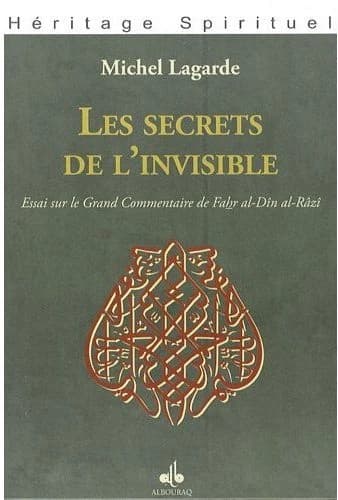 Les secrets de l'invisible : essai sur le "Grand commentaire" de Fah̲r al-Dīn al-Rāzī, 1149-1209