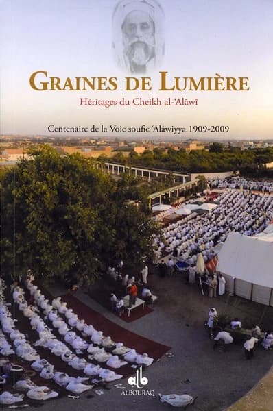 Graines de lumière : héritages du cheikh al-'Alâwî : centenaire de la voie soufie 'Alâwiyya, 1909-2009