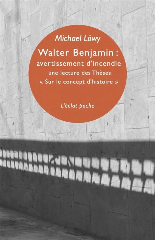 Walter Benjamin, avertissement d'incendie : une lecture des thèses "Sur le concept d'histoire" (Éd. augmentée) Michael Löwy