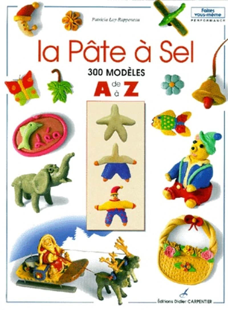La pâte à sel : 300 modèles de A à Z : 200 étapes