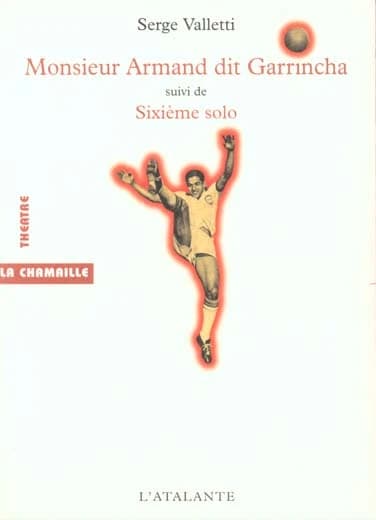 Monsieur Armand dit Garrincha : suivi de Sixième solo