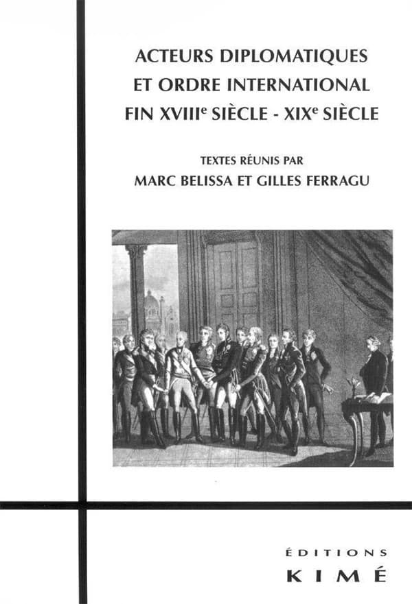 Acteurs diplomatiques et ordre international, XVIIIe-XIXe siècle : actes du colloque organisé le 7 juin 2006