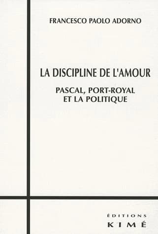 La discipline de l'amour : Pascal, Port-Royal et la politique