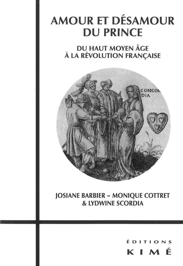 Amour et désamour du prince : du haut Moyen âge à la Révolution française : [actes de la journée d'études, Université de Paris Ouest-Nanterre, 20 mai 2010]