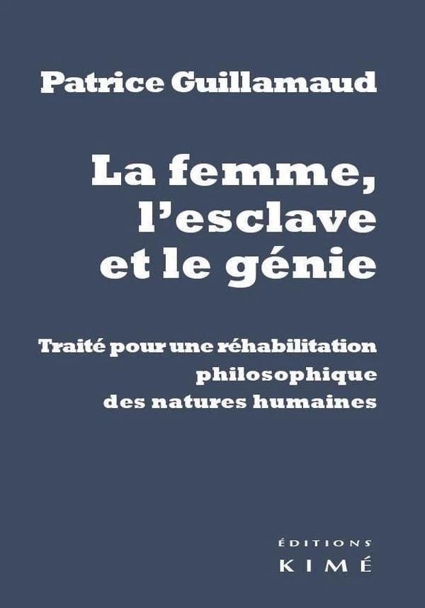 La femme, l'esclave et le génie : traité pour une réhabilitation philosophique des natures humaines