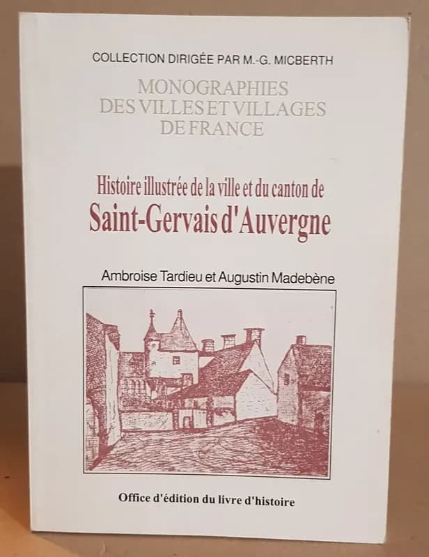 Histoire illustrée de la ville et du canton de Saint-Gervais-d'Auvergne ([Reprod. en fac-sim.]) par Ambroise Tardieu,... et Augustin Madebène,...