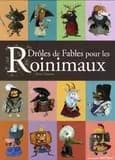 Drôles de fables pour les roinimaux : librement inspirées des fables de Jean de La Fontaine et de l'histoire