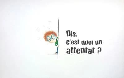 Dis, c'est quoi un attentat ?