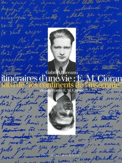 Itinéraires d'une vie : E.M. Cioran ; suivi de Les continents de l'insomnie : entretien avec E.M. Cioran