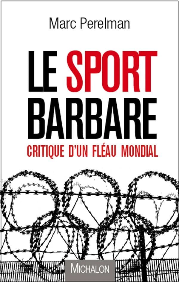 Le sport barbare : critique d'un fléau mondial (Nouvelle éd. entièrement refondue) Marc Perelman