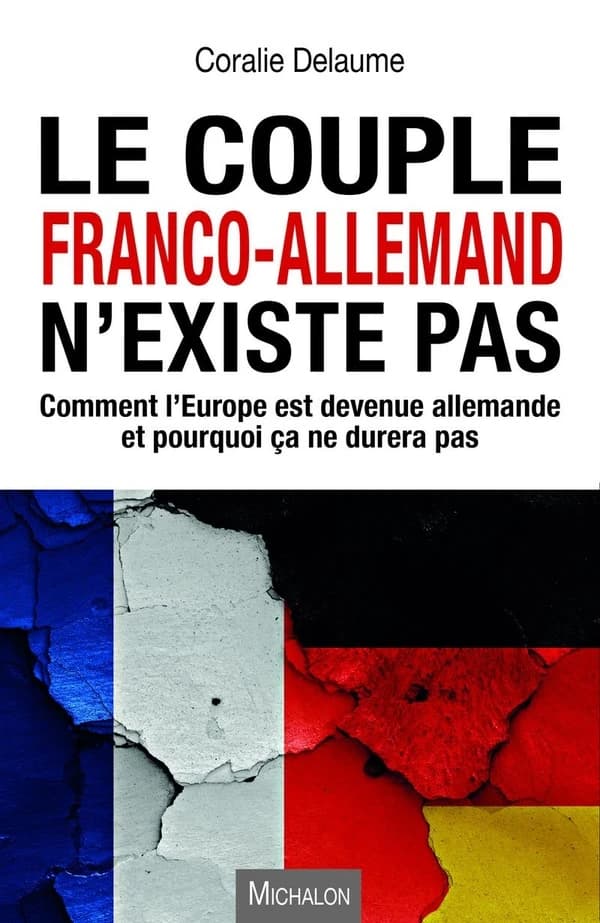 Le couple franco-allemand n'existe pas : comment l'Europe est devenue allemande et pourquoi ça ne durera pas : essai