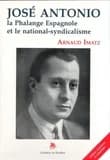 José Antonio, la Phalange espagnole et le national-syndicalisme (Éd. actualisée et complétée) Arnaud Imatz