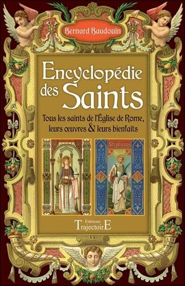 Encyclopédie des saints : tous les saints de l'Église de Rome, leurs oeuvres & leurs bienfaits