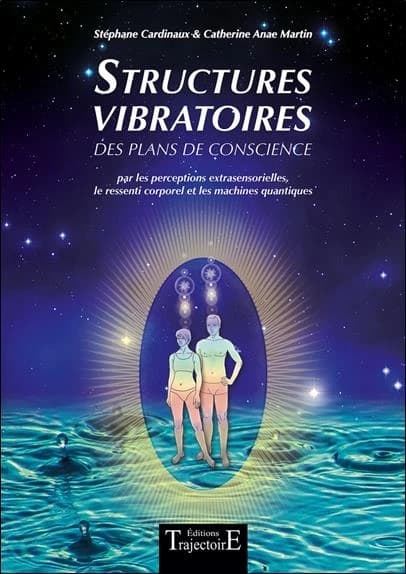 Structures vibratoires : des plans de conscience par les perceptions extrasensorielles, le ressenti corporel et les machines quantiques