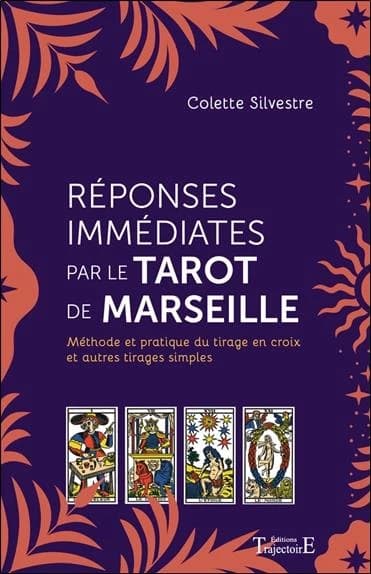 Réponses immédiates par le tarot de Marseille : méthode et pratique du tirage en croix et autres tirages simples (Édition revue et significativement augmentée) Colette Silvestre