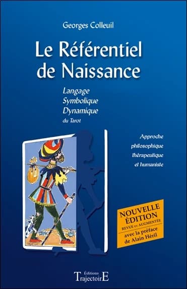 Le référentiel de naissance : langage symbolique dynamique du tarot (Nouvelle éd. revue et augmentée) Georges Colleuil