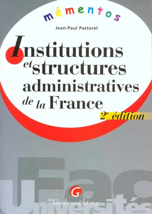 Institutions et structures administratives de la France (2e éd.) Jean-Paul Pastorel