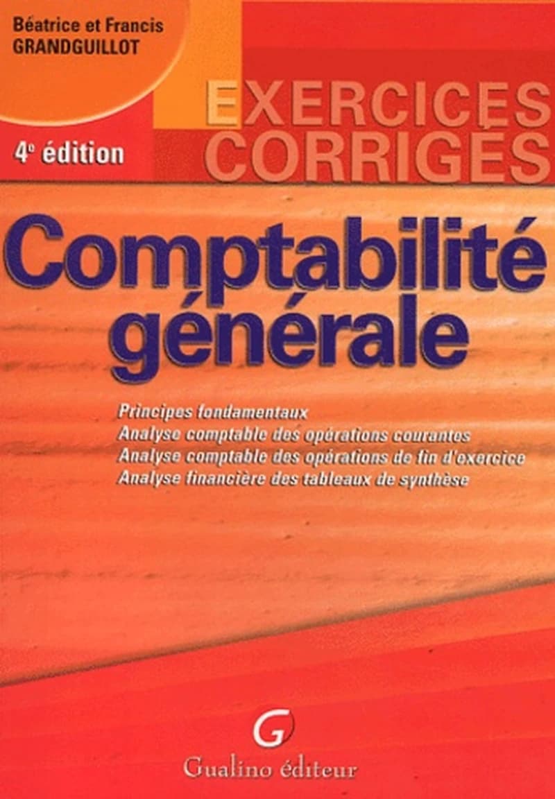 Comptabilité générale : principes fondamentaux, analyse comptable des opérations courantes, analyse comptable des opérations de fin d'exercice... (4e éd.) Béatrice et Francis Grandguillot