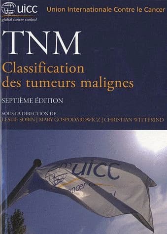 TNM classification des tumeurs malignes (7e éd.) UICC, Union internationale contre le cancer ; rédacteurs en chef, L. H. Sobin, M.K. Gospodarowicz et Ch. Wittekind ; traduit de l'anglais par Martine Sauvage