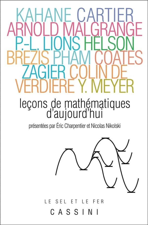 Leçons de mathématiques d'aujourd'hui. Volume 1 (3e éd.) Jean-Pierre Kahane, Pierre Cartier, Vladimir I. Arnold... [et al.] ; présentées par Éric Charpentier et Nicolaï Nikolski